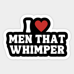 I Love Men That Whimper Sticker